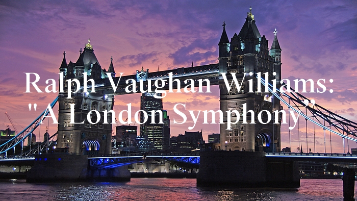 レイフ・ヴォーン・ウィリアムズ：「ロンドン交響曲」【聴いてみよう】Ralph Vaughan- Williams: Symphony No. 2